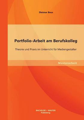 Portfolio-Arbeit Am Berufskolleg: Theorie Und Praxis Im Unterricht F r Mediengestalter (Paperback)