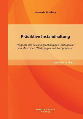 Pradiktive Instandhaltung: Prognose Der Belastungsabhangigen Lebensdauer Von Maschinen, Werkzeugen Und Komponenten (Paperback)