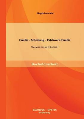 Familie - Scheidung - Patchwork-Familie: Was Wird Aus Den Kindern? (Paperback)