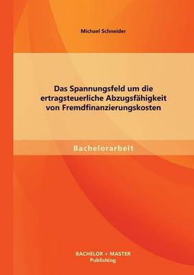 Das Spannungsfeld Um Die Ertragsteuerliche Abzugsf higkeit Von Fremdfinanzierungskosten (Paperback)