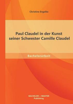 Paul Claudel in Der Kunst Seiner Schwester Camille Claudel (Paperback)