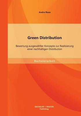 Green Distribution: Bewertung Ausgewahlter Konzepte Zur Realisierung Einer Nachhaltigen Distribution (Paperback)
