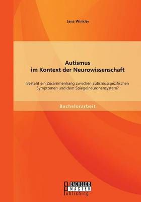 Autismus Im Kontext Der Neurowissenschaft: Besteht Ein Zusammenhang Zwischen Autismusspezifischen Symptomen Und Dem Spiegelneuronensystem? (Paperback)
