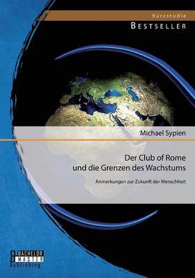Der Club of Rome Und Die Grenzen Des Wachstums: Anmerkungen Zur Zukunft Der Menschheit (Paperback)