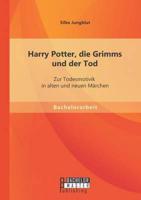Harry Potter, Die Grimms Und Der Tod: Zur Todesmotivik in Alten Und Neuen Marchen (Paperback)