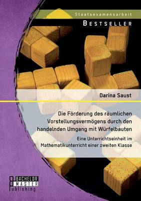 Die Forderung Des Raumlichen Vorstellungsvermogens Durch Den Handelnden Umgang Mit Wurfelbauten: Eine Unterrichtseinheit Im Mathematikunterricht Einer (Paperback)