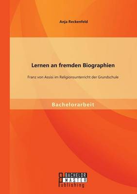 Lernen an Fremden Biographien: Franz Von Assisi Im Religionsunterricht Der Grundschule (Paperback)