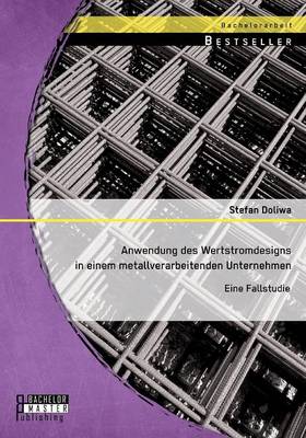 Anwendung Des Wertstromdesigns in Einem Metallverarbeitenden Unternehmen: Eine Fallstudie (Paperback)