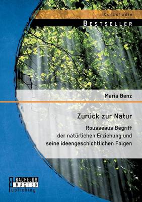 Zuruck Zur Natur: Rousseaus Begriff Der Naturlichen Erziehung Und Seine Ideengeschichtlichen Folgen (Paperback)