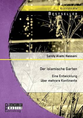 Der Islamische Garten: Eine Entwicklung Uber Mehrere Kontinente (Paperback)