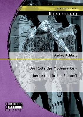 Die Rolle Der Modemarke - Heute Und in Der Zukunft (Paperback)