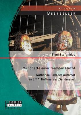 Marionette Einer Fremden Macht: Nathanael Und Der Automat in E.T.A. Hoffmanns Sandmann" (Paperback)