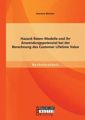 Hazard-Raten-Modelle Und Ihr Anwendungspotenzial Bei Der Berechnung Des Customer Lifetime Value (Paperback)
