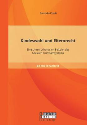 Kindeswohl und Elternrecht: Eine Untersuchung am Beispiel des Sozialen Fruhwarnsystems (Paperback)
