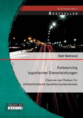 Outsourcing Logistischer Dienstleistungen: Chancen Und Risiken Fur Mittelstandische Speditionsunternehmen (Paperback)