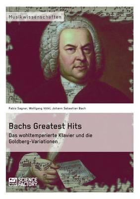 Bachs Greatest Hits. Das wohltemperierte Klavier und die Goldberg-Variationen (Paperback)