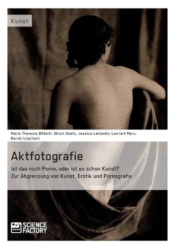 Aktfotografie: Ist Das Noch Porno, Oder Ist Es Schon Kunst? (Paperback)