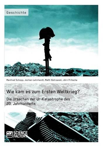Wie Kam Es Zum Ersten Weltkrieg? Die Ursachen Der Ur-Katastrophe Des 20. Jahrhunderts (Paperback)