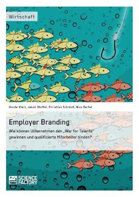 Employer Branding: Wie Koennen Unternehmen Den War for Talents Gewinnen Und Qualifizierte Mitarbeiter Binden? (Paperback)