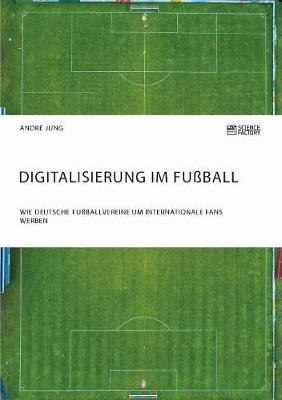 Digitalisierung Im Fuball. Wie Deutsche Fuballvereine Um Internationale Fans Werben (Paperback)