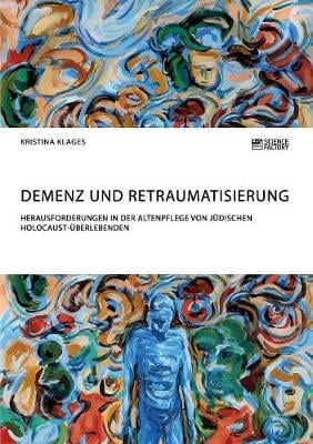 Demenz Und Retraumatisierung. Herausforderungen in Der Altenpflege Von J dischen Holocaust- berlebenden (Paperback)