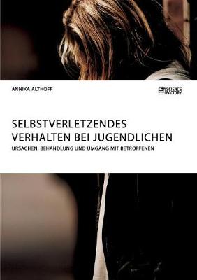 Selbstverletzendes Verhalten Bei Jugendlichen. Ursachen, Behandlung Und Umgang Mit Betroffenen (Paperback)