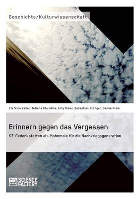 Erinnern Gegen Das Vergessen. Kz-Gedenkstatten ALS Mahnmale Fur Die Nachkriegsgeneration (Paperback)