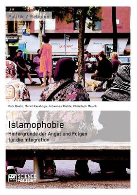 Islamophobie. Hintergr�nde Der Angst Und Folgen F�r Die Integration (Paperback)
