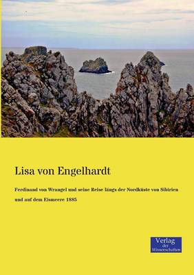Ferdinand Von Wrangel Und Seine Reise Langs Der Nordkuste Von Sibirien Und Auf Dem Eismeere 1885 (Paperback)
