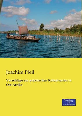 Vorschlage zur praktischen Kolonisation in Ost-Afrika (Paperback)