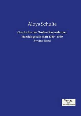 Geschichte Der Gro en Ravensburger Handelsgesellschaft 1380 - 1530 (Paperback)