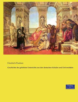 Geschichte Des Gelehrten Unterrichts Aus Den Deutschen Schulen Und Universit ten (Paperback)