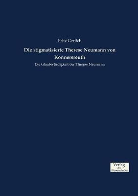 Die Stigmatisierte Therese Neumann Von Konnersreuth (Paperback)
