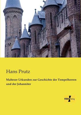 Malteser Urkunden Zur Geschichte Der Tempelherren Und Der Johanniter (Paperback)