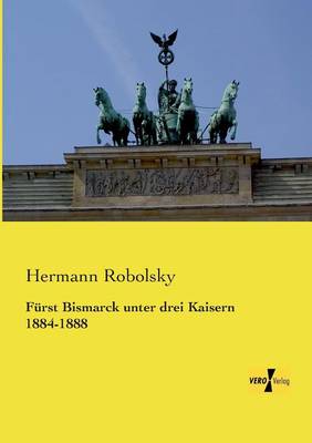 Furst Bismarck Unter Drei Kaisern 1884-1888 (Paperback)