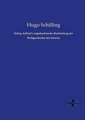 Konig Aelfreds Angelsachsische Bearbeitung Der Weltgeschichte Des Orosius (Paperback)