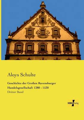 Geschichte Der Grossen Ravensburger Handelsgesellschaft 1380 - 1530 (Paperback)