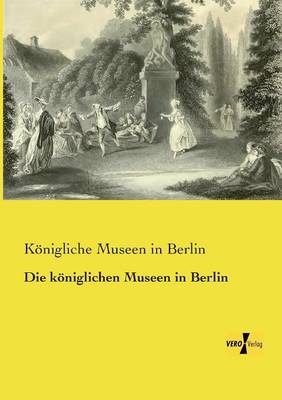 Die Koniglichen Museen in Berlin (Paperback)