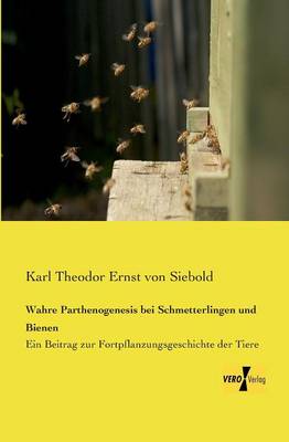 Wahre Parthenogenesis bei Schmetterlingen und Bienen: Ein Beitrag zur Fortpflanzungsgeschichte der Tiere (Paperback)