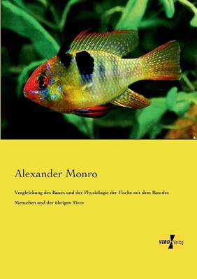Vergleichung Des Baues Und Der Physiologie Der Fische Mit Dem Bau Des Menschen Und Der Ubrigen Tiere (Paperback)