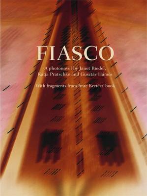 Fiasco - a Photo Essay by Janet Riedel and Katja Pratschke. Based on the Novel by Imre Kertesz (Hardback)