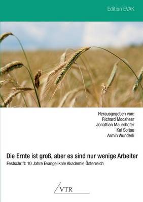 Die Ernte Ist Gross, Aber Es Sind Nur Wenige Arbeiter - Festschrift: 10 Jahre Evangelikale Akademie Osterreich (Paperback)