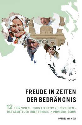 Freude in Zeiten Der Bedrangnis: 12 Prinzipien, Jesus Effektiv Zu Bezeugen - Das Abenteuer Einer Familie in Pioniermission (Paperback)