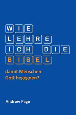 Wie Lehre Ich Die Bibel, Damit Menschen Gott Begegnen? (Paperback)
