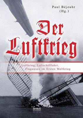 Der Luftkrieg: Luftkrieg, Luftschifffahrt, Flugwesen Im Ersten Weltkrieg (Paperback)