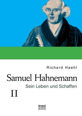 Samuel Hahnemann: Sein Leben Und Schaffen. Bd. 2 (Paperback)