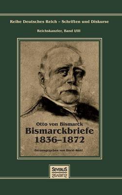 Otto F rst Von Bismarck - Bismarckbriefe 1836-1872. Herausgegeben Von Horst Kohl (Hardback)