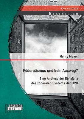 Foderalismus Und Kein Ausweg? Eine Analyse Der Effizienz Des Foderalen Systems Der Brd (Paperback)