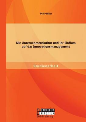 Die Unternehmenskultur Und Ihr Einfluss Auf Das Innovationsmanagement (Paperback)