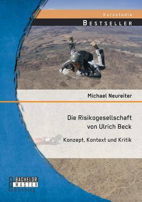 Die Risikogesellschaft Von Ulrich Beck: Konzept, Kontext Und Kritik (Paperback)